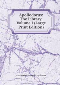 Apollodorus: The Library, Volume I (Large Print Edition)
