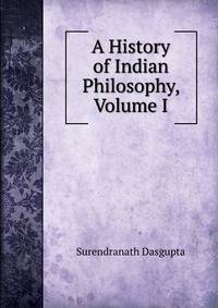 A History of Indian Philosophy, Volume I