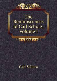 The Reminiscences of Carl Schurz, Volume I