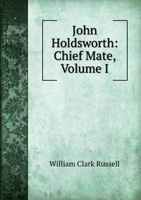 John Holdsworth: Chief Mate, Volume I