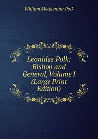 Leonidas Polk: Bishop and General, Volume I (Large Print Edition)
