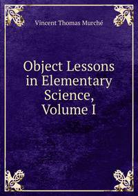 Object Lessons in Elementary Science, Volume I