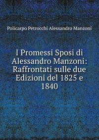 I Promessi Sposi di Alessandro Manzoni: Raffrontati sulle due Edizioni del 1825 e 1840