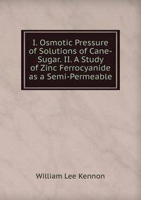 I. Osmotic Pressure of Solutions of Cane-Sugar. II. A Study of Zinc Ferrocyanide as a Semi-Permeable