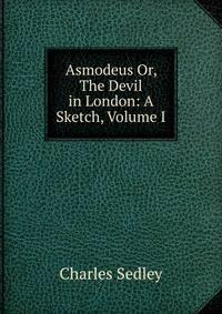 Asmodeus Or, The Devil in London: A Sketch, Volume I