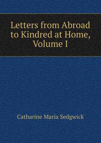 Letters from Abroad to Kindred at Home, Volume I