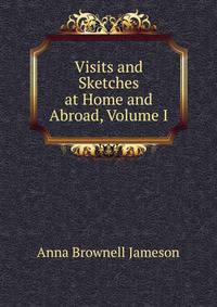 Visits and Sketches at Home and Abroad, Volume I