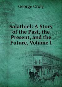 Salathiel: A Story of the Past, the Present, and the Future, Volume I