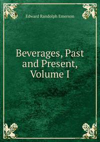 Beverages, Past and Present, Volume I