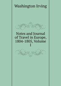 Notes and Journal of Travel in Europe, 1804-1805, Volume I