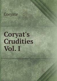 Coryat's Crudities Vol. I