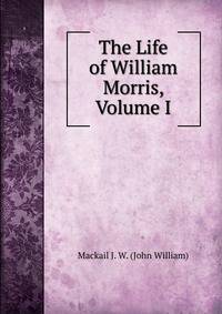 The Life of William Morris, Volume I