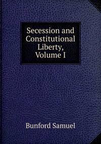 Secession and Constitutional Liberty, Volume I
