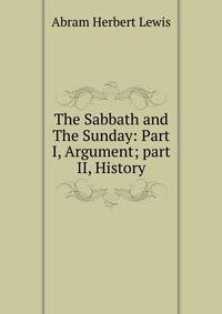 The Sabbath and The Sunday: Part I, Argument; part II, History