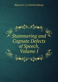 Stammering and Cognate Defects of Speech, Volume I