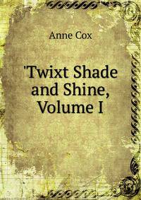 'Twixt Shade and Shine, Volume I