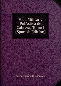 Vida Militar y PolAstica de Cabrera, Tomo I (Spanish Edition)
