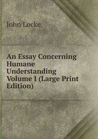 An Essay Concerning Humane Understanding Volume I (Large Print Edition)
