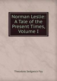 Norman Leslie: A Tale of the Present Times, Volume I