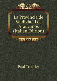 La Provincia de Valdivia I Los Araucanos (Italian Edition)