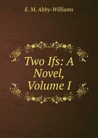 Two Ifs: A Novel, Volume I