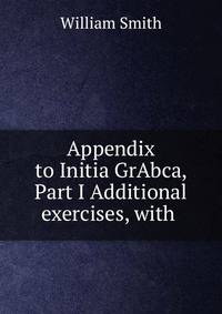 Appendix to Initia GrAbca, Part I Additional exercises, with .