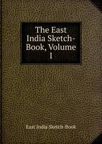 The East India Sketch-Book, Volume I