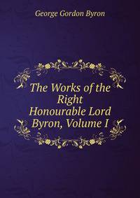 The Works of the Right Honourable Lord Byron, Volume I