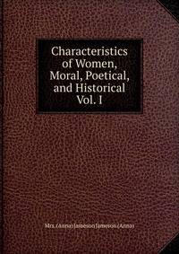 Characteristics of Women, Moral, Poetical, and Historical Vol. I