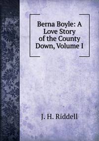 Berna Boyle: A Love Story of the County Down, Volume I