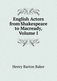English Actors from Shakespeare to Macready, Volume I