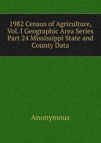 1982 Census of Agriculture, Vol. I Geographic Area Series Part 24 Mississippi State and County Data