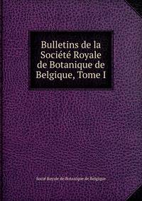 Bulletins de la Societe Royale de Botanique de Belgique, Tome I
