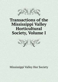 Transactions of the Mississippi Valley Horticultural Society, Volume I