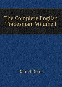 The Complete English Tradesman, Volume I