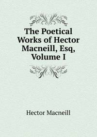 The Poetical Works of Hector Macneill, Esq, Volume I