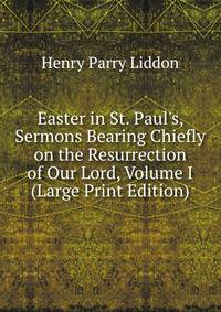 Easter in St. Paul's, Sermons Bearing Chiefly on the Resurrection of Our Lord, Volume I (Large Print Edition)