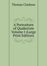 A Portraiture of Quakerism Volume I (Large Print Edition)