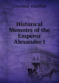 Historical Memoirs of the Emperor Alexander I.