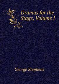 Dramas for the Stage, Volume I