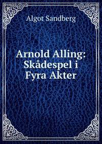 Arnold Alling: Skadespel i Fyra Akter