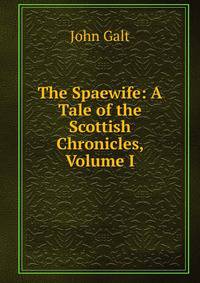 The Spaewife: A Tale of the Scottish Chronicles, Volume I