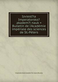 Izviest?ia Imperatorsko? akadem?i nauk = Bulletin de l'Acad?mie imp?riale des sciences de St.-P?ters