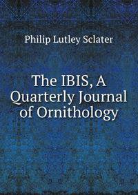 The IBIS, A Quarterly Journal of Ornithology.