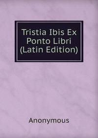 Tristia Ibis Ex Ponto Libri (Latin Edition)