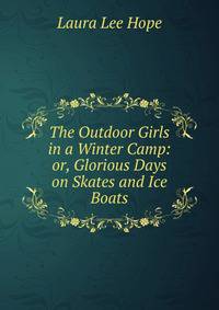 The Outdoor Girls in a Winter Camp: or, Glorious Days on Skates and Ice Boats