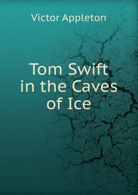 Tom Swift in the Caves of Ice