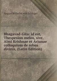 Bhagavad-Gita: id est, Thespesion melos, sive, Almi Krishnae et Arjunae colloquium de rebus divinis, (Latin Edition)