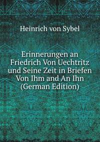 Erinnerungen an Friedrich Von Uechtritz und Seine Zeit in Briefen Von Ihm and An Ihn (German Edition)