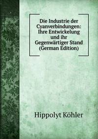 Die Industrie der Cyanverbindungen: Ihre Entwickelung und ihr Gegenwartiger Stand (German Edition)
